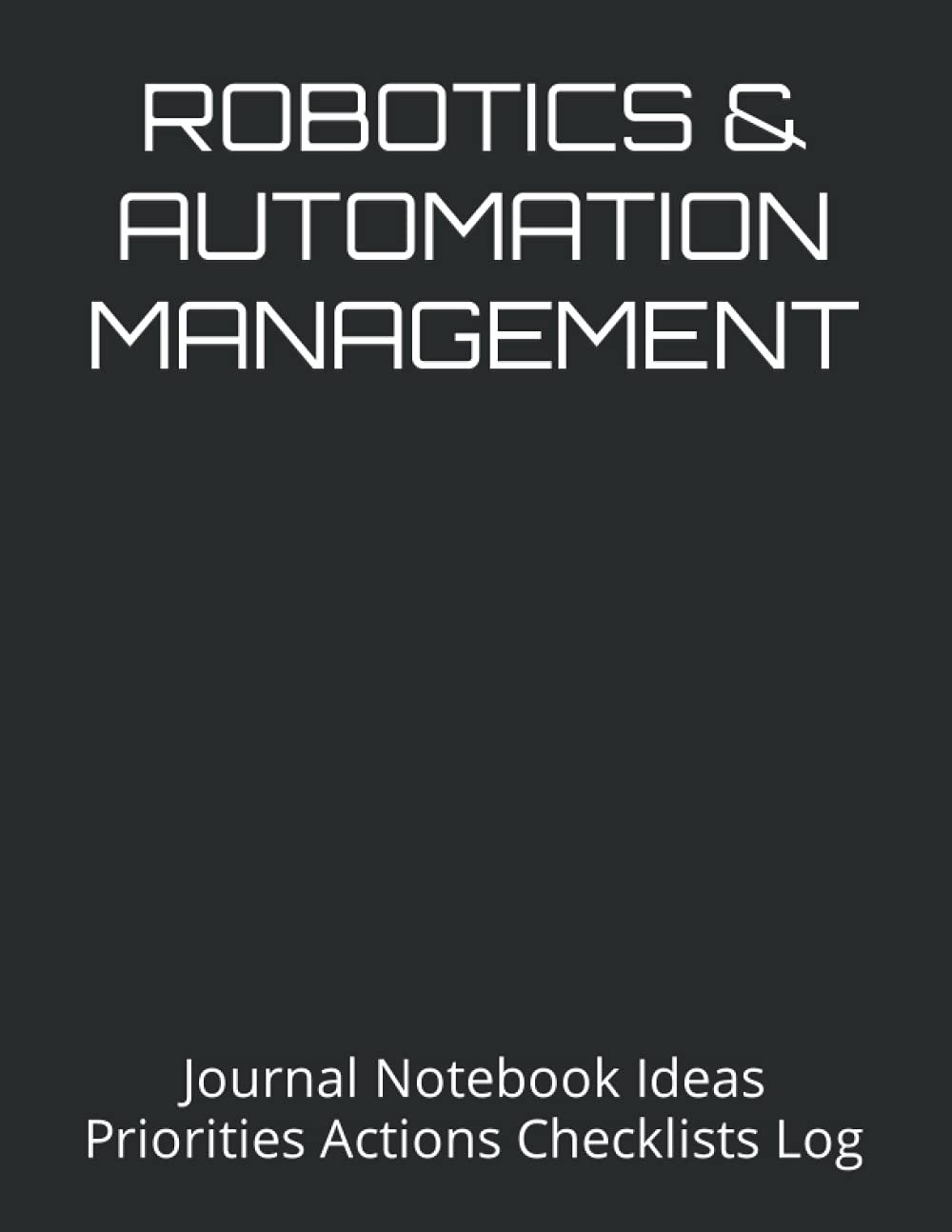 ROBOTICS & AUTOMATION MANAGEMENT: Journal Notebook Ideas Priorities Actions Checklists Log Tool for Daily Goal Setting Goal Tracker Success Planner | … Gifts for Meetings Productivity to do mi ROBOTICS & AUTOMATION MANAGEMENT: Journal Notebook Ideas Priorities Actions Checklists Log Tool for Daily Goal Setting Goal Tracker Success Planner | … Gifts for Meetings Productivity to do mi