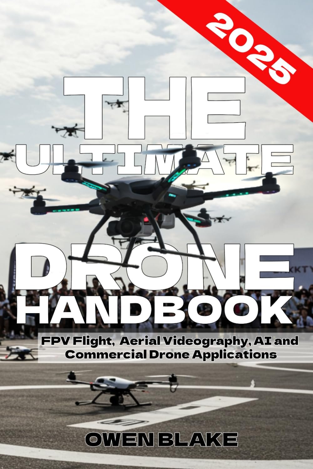 The Ultimate Drone Handbook: The Up To Date Guide to Drone Technology, Flight Skills, and Commercial Drone Applications The Ultimate Drone Handbook: The Up To Date Guide to Drone Technology, Flight Skills, and Commercial Drone Applications