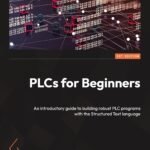 PLCs for Beginners: An introductory guide to building robust PLC programs with the Structured Text language