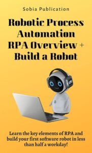 Robotic Process Automation RPA Overview + Build a Robot: Learn the key elements of RPA and build your first software robot in less than half a workday!