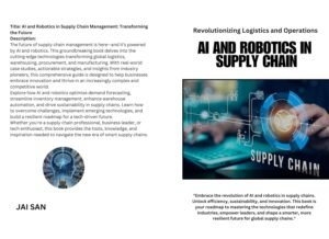 AI and Robotics in Supply Chain: Transforming Supply Chains with Innovation, Efficiency, Automation, Sustainability, Resilience, Smart Logistics, and Future-R