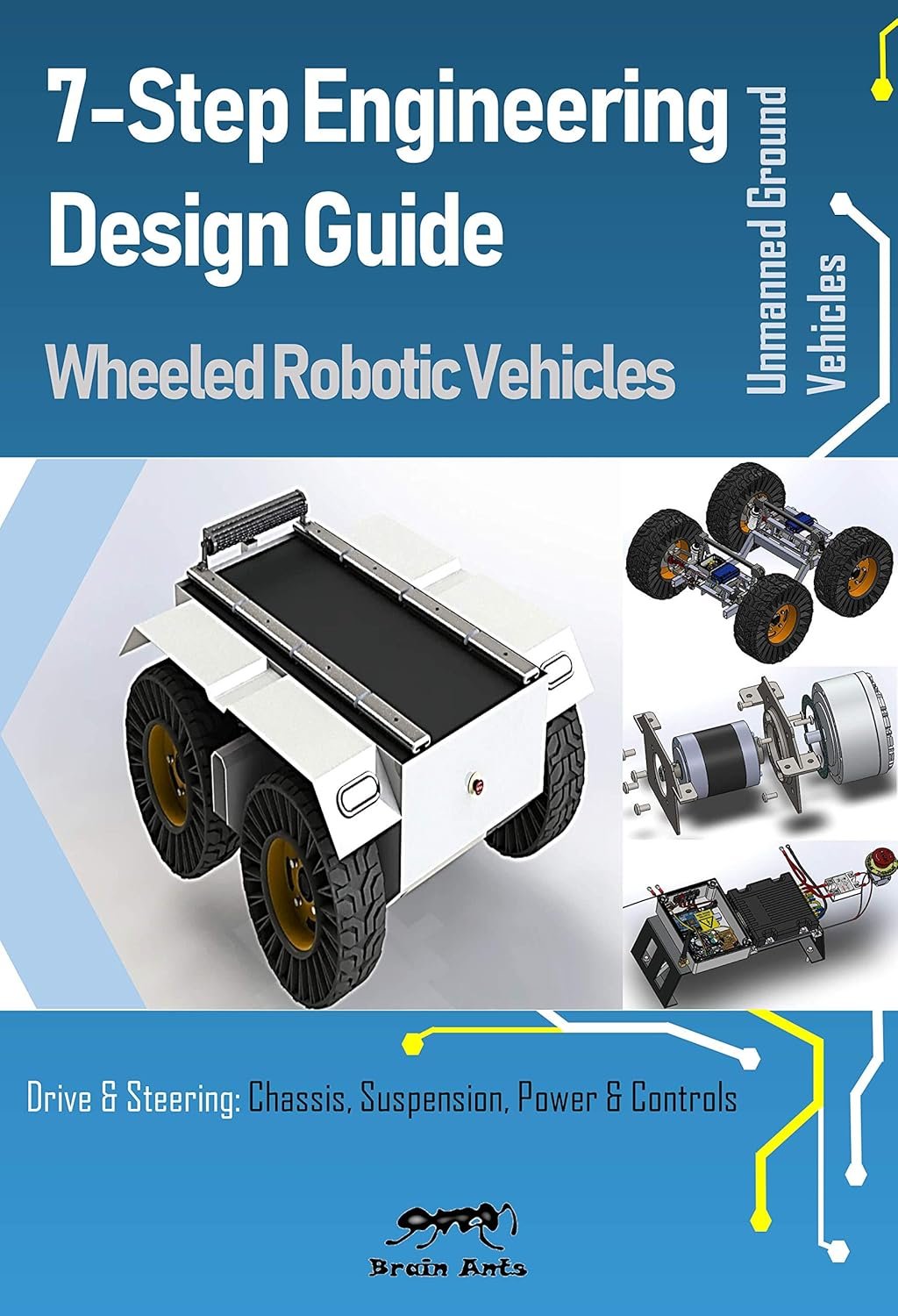 7-Step Engineering Design Guide | Wheeled Robotic Vehicles: Unmanned Ground Vehicle 7-Step Engineering Design Guide | Wheeled Robotic Vehicles: Unmanned Ground Vehicle