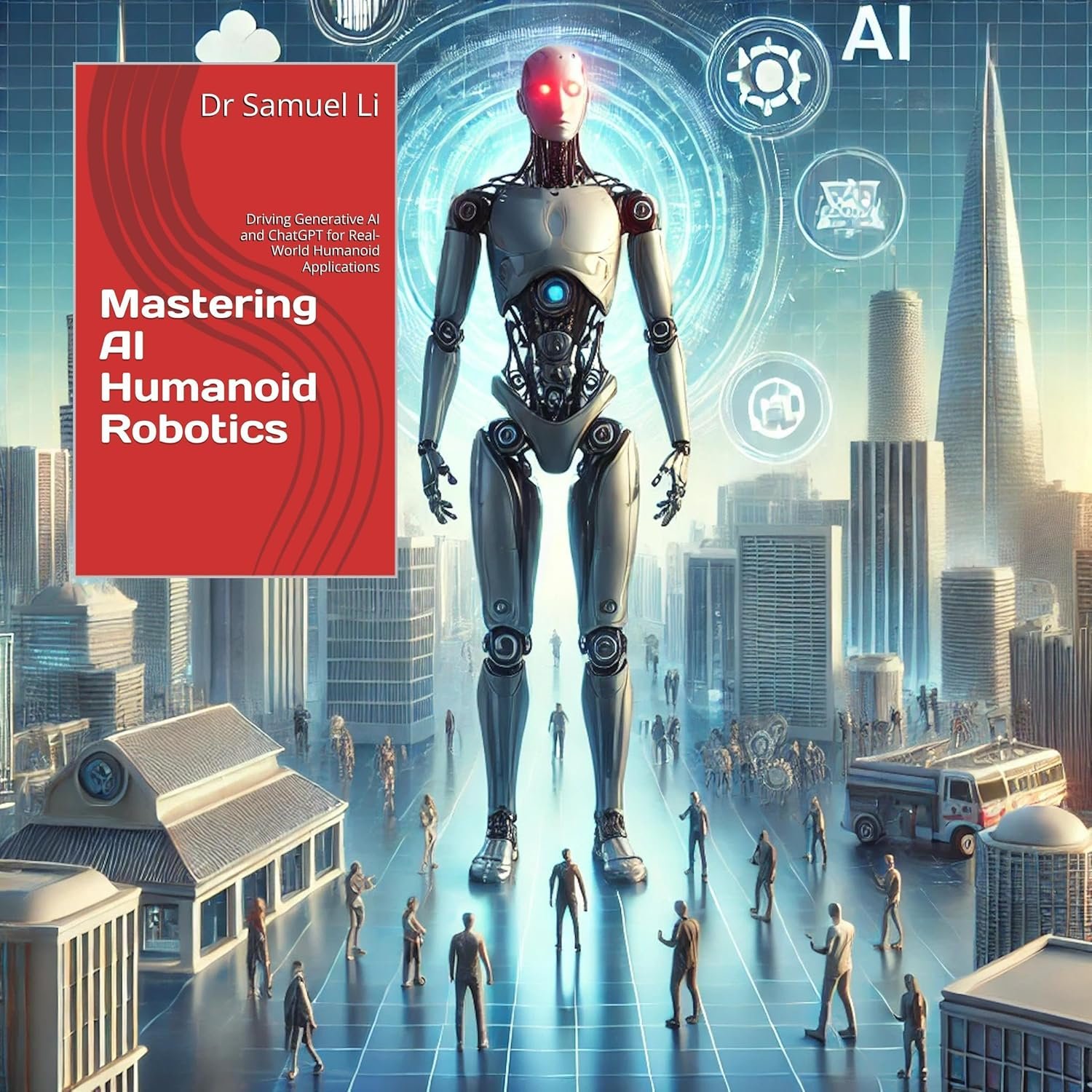 Mastering AI Humanoid Robotics: Driving Generative AI and ChatGPT for Real-World Humanoid Applications Mastering AI Humanoid Robotics: Driving Generative AI and ChatGPT for Real-World Humanoid Applications