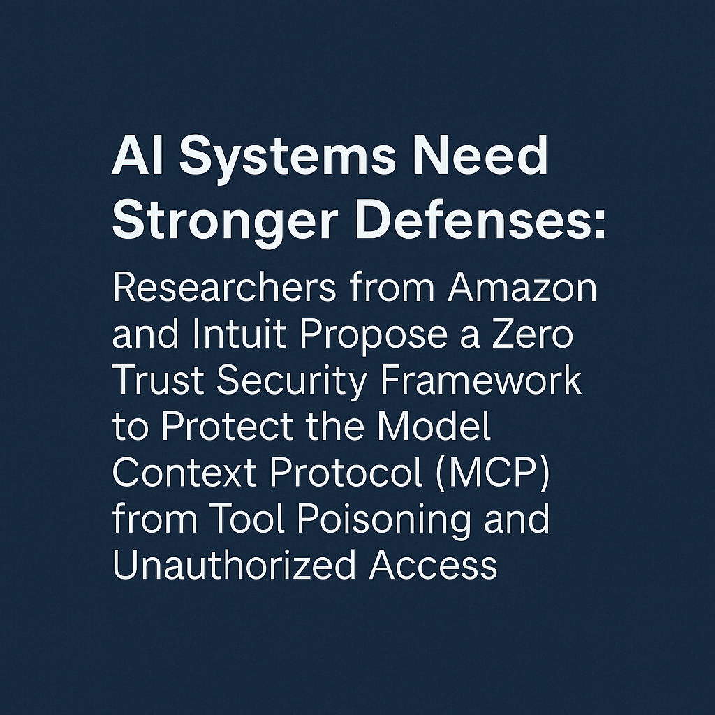 Researchers from AWS and Intuit Propose a Zero Trust Security Framework to Protect the Model Context Protocol (MCP) from Tool Poisoning and Unauthorized Access
