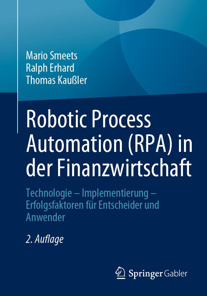 Robotic Process Automation (RPA) in der Finanzwirtschaft: Technologie – Implementierung – Erfolgsfaktoren für Entscheider und Anwender (German Edition) Robotic Process Automation (RPA) in der Finanzwirtschaft: Technologie – Implementierung – Erfolgsfaktoren für Entscheider und Anwender (German Edition)