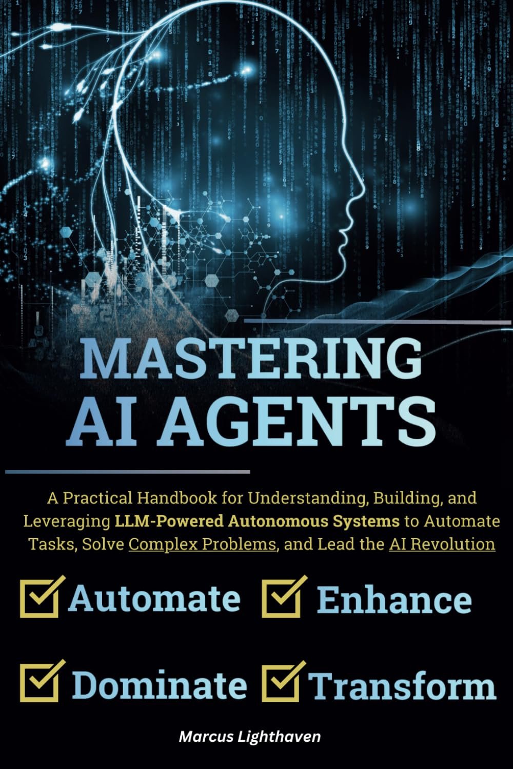 Mastering AI Agents: A Practical Handbook for Understanding, Building, and Leveraging LLM-Powered Autonomous Systems to Automate Tasks, Solve Complex Problems, and Lead the AI Revolution Mastering AI Agents: A Practical Handbook for Understanding, Building, and Leveraging LLM-Powered Autonomous Systems to Automate Tasks, Solve Complex Problems, and Lead the AI Revolution