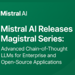 Mistral AI Releases Magistral Series: Advanced Chain-of-Thought LLMs for Enterprise and Open-Source Applications