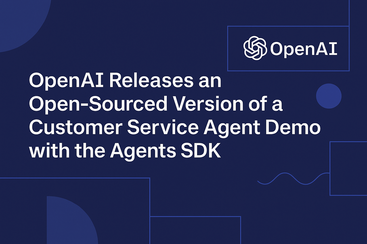 OpenAI Releases an Open‑Sourced Version of a Customer Service Agent Demo with the Agents SDK OpenAI Releases an Open‑Sourced Version of a Customer Service Agent Demo with the Agents SDK