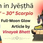 Moon In Jyestha Nakshatra (16° 40′ – 30° Vrscika/Scorpio) + Full-Moon Glow
