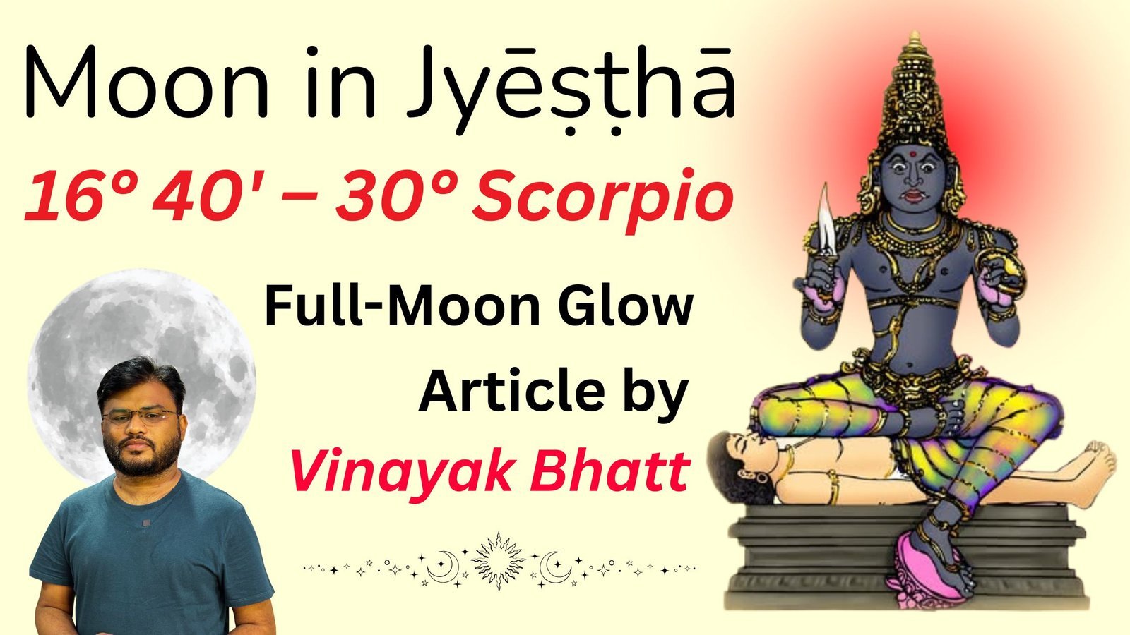 Moon In Jyestha Nakshatra (16° 40′ – 30° Vrscika/Scorpio) + Full-Moon Glow Moon In Jyestha Nakshatra (16° 40′ – 30° Vrscika/Scorpio) + Full-Moon Glow