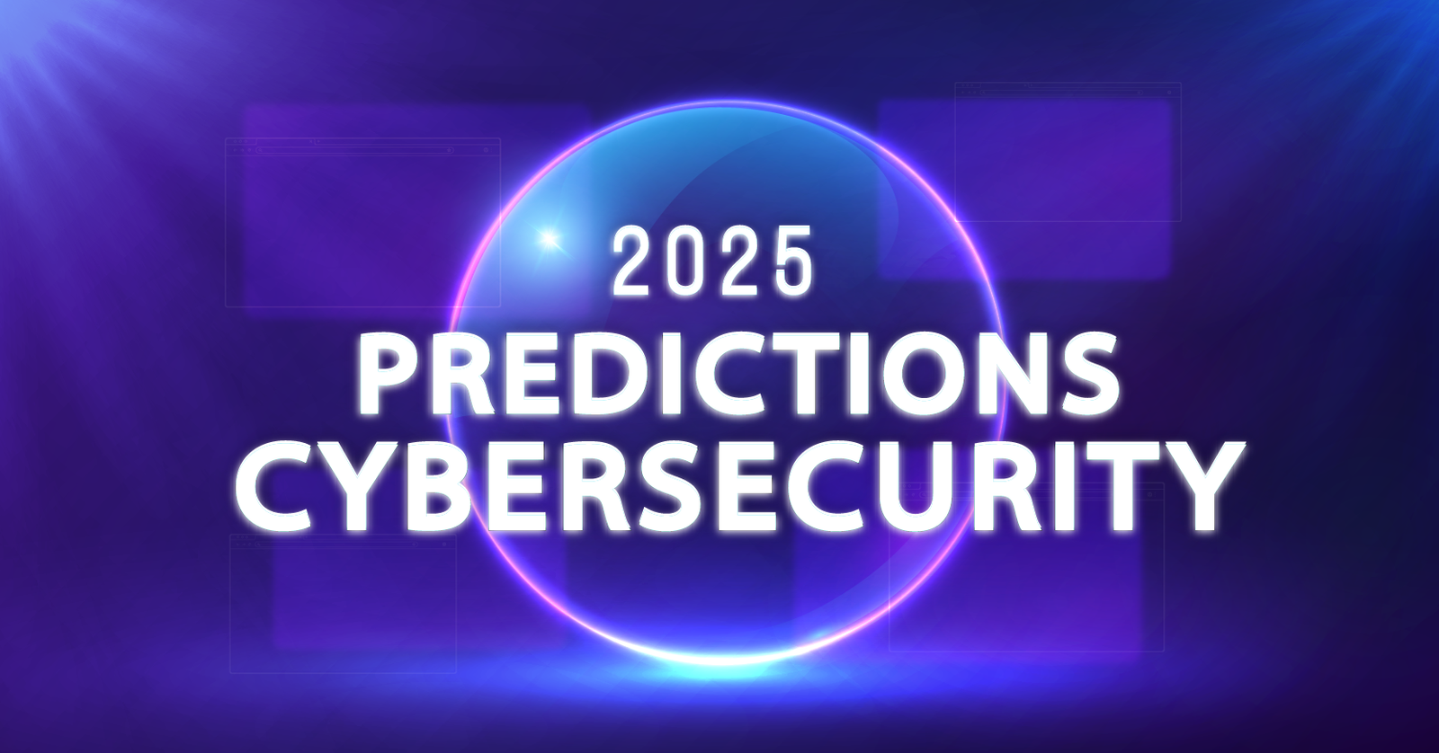2025 Cybersecurity Predictions: Secure the Browser – Blog