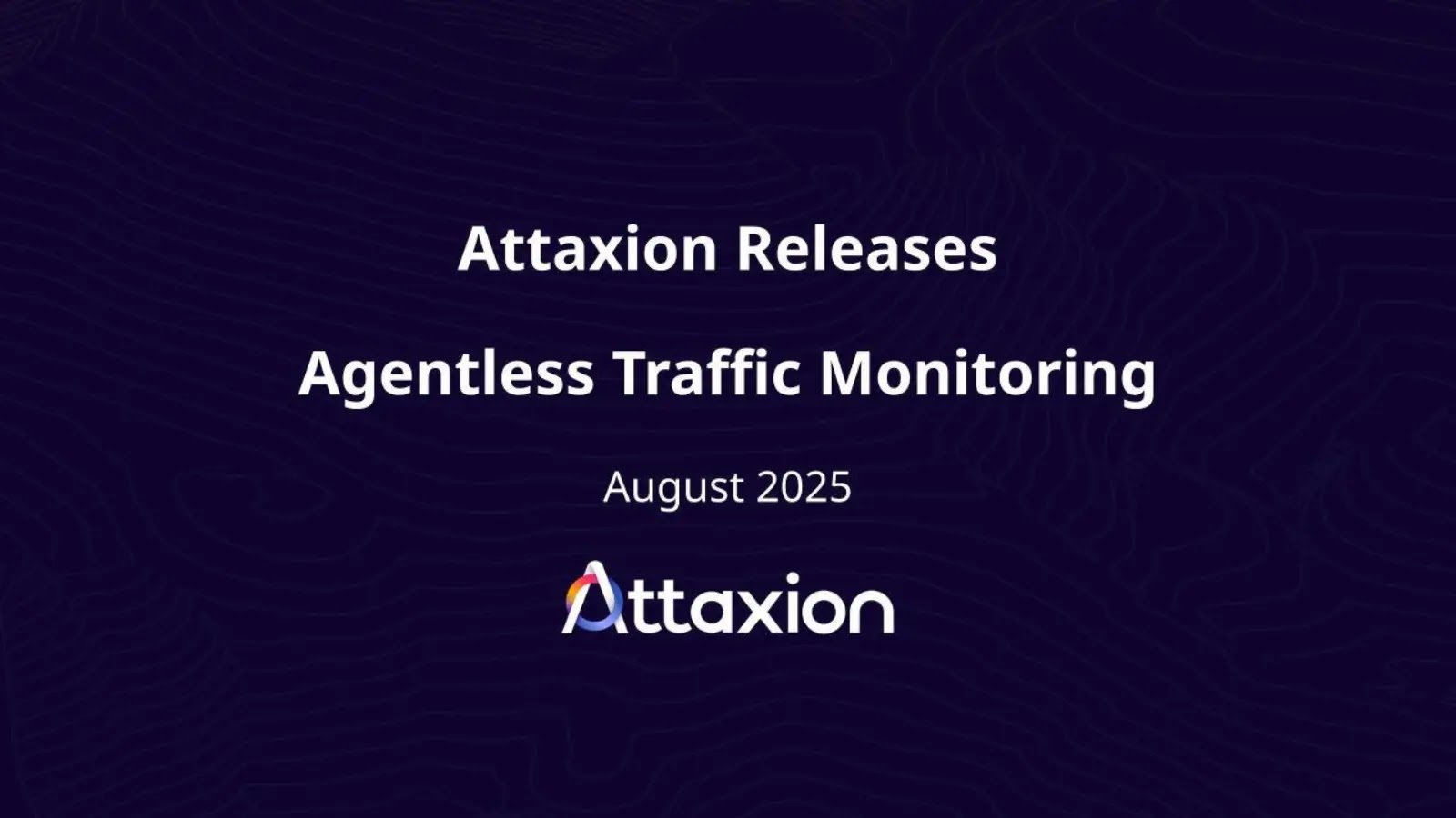 Attaxion Releases Agentless Traffic Monitoring for Immediate Risk Prioritization – GBHackers Security