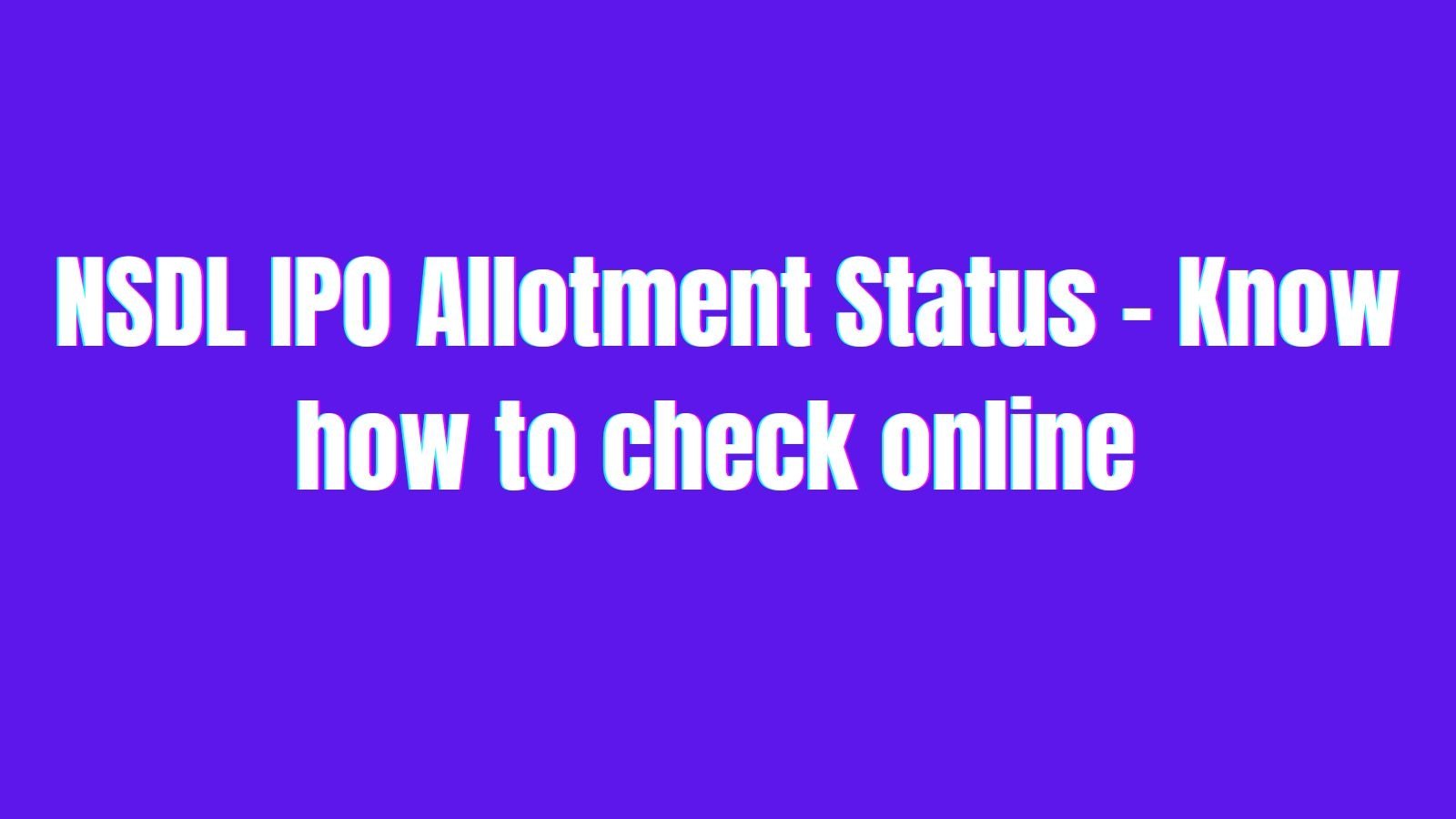 NSDL IPO allotment date next week; know how to check status online via PAN | step-by-step guide | Business News