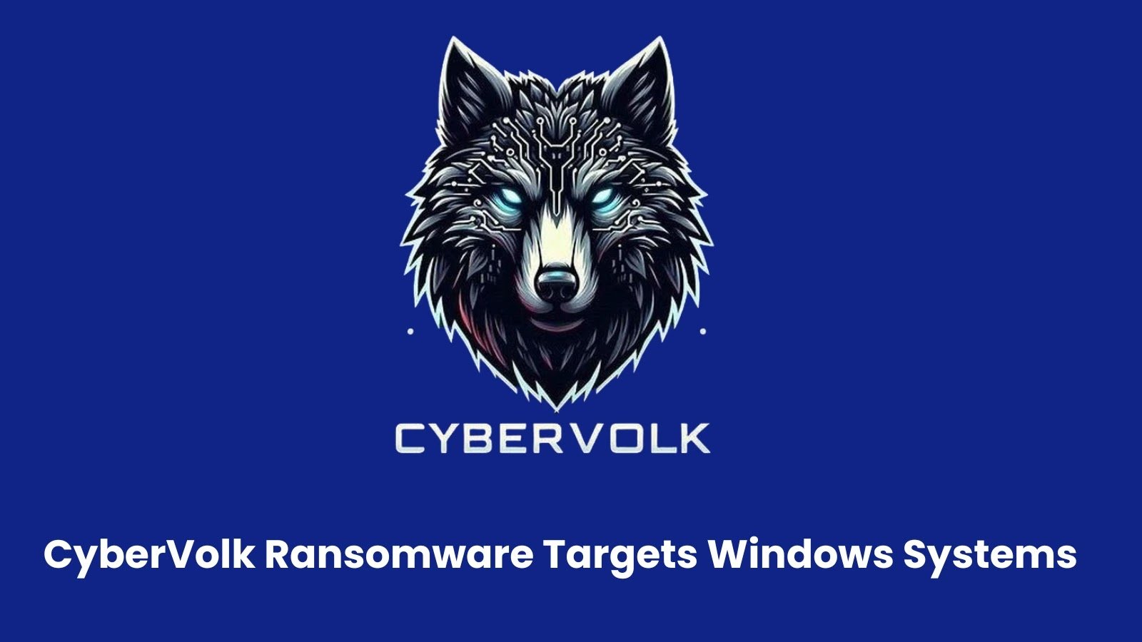 CyberVolk Ransomware Targets Windows Systems in Critical Infrastructure and Research Institutions