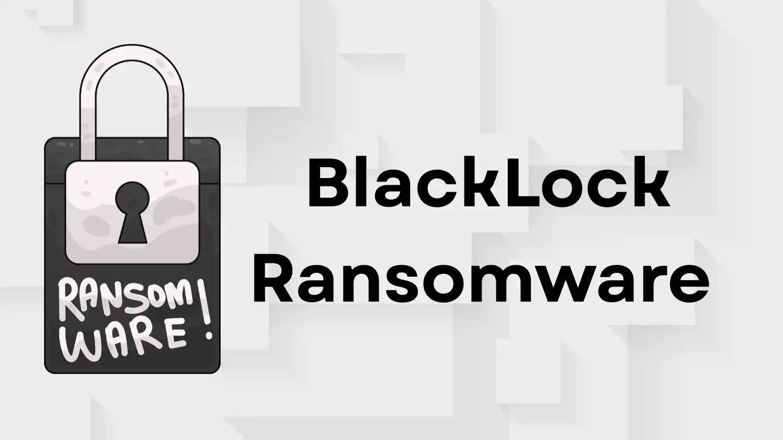 BlackLock Ransomware Targets Windows, Linux, and VMware ESXi Systems