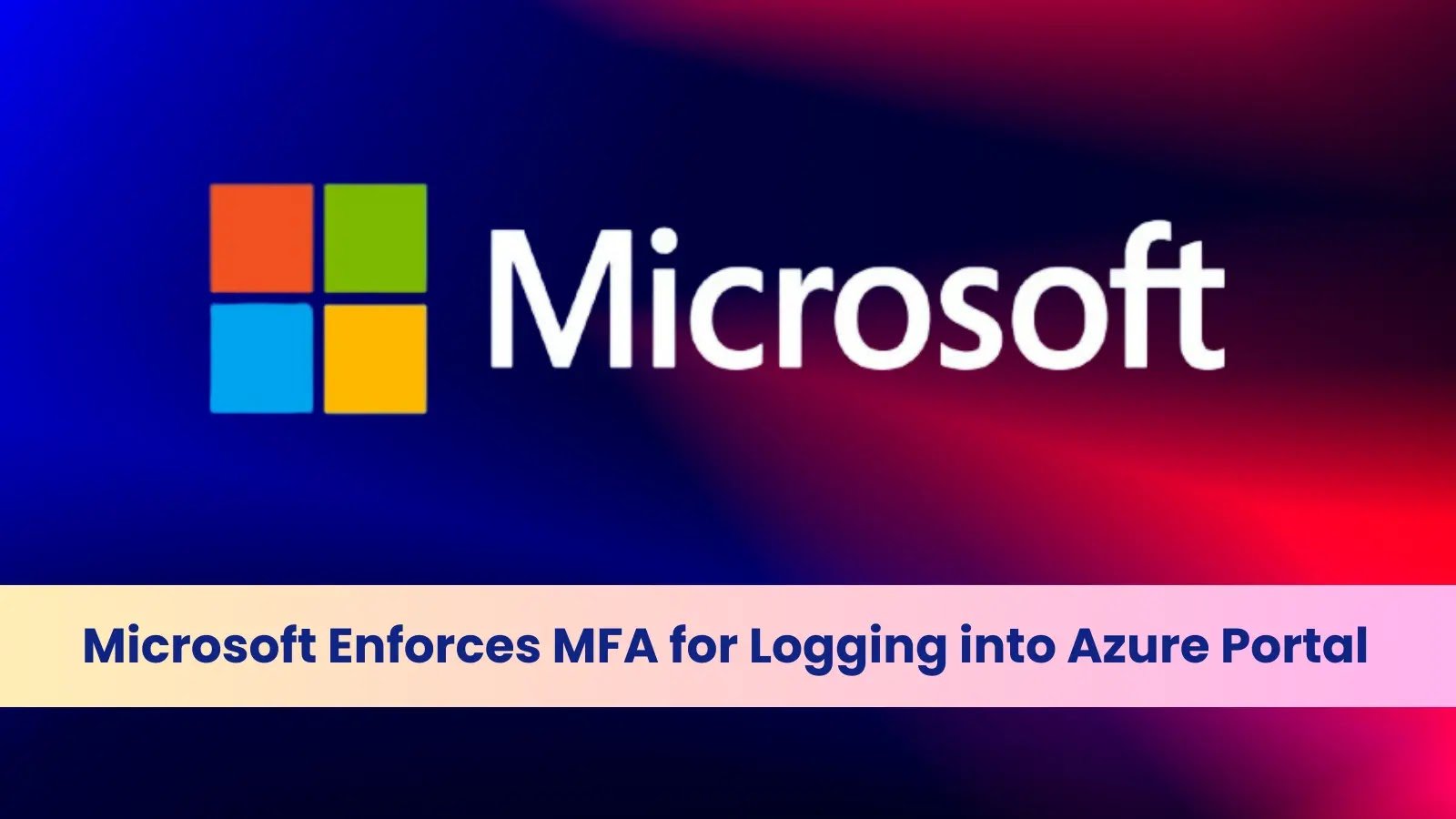Microsoft Enforces MFA for Logging into Azure Portal