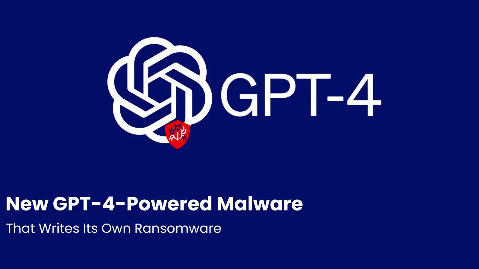 New GPT-4-Powered Malware That Writes Its Own Ransomware