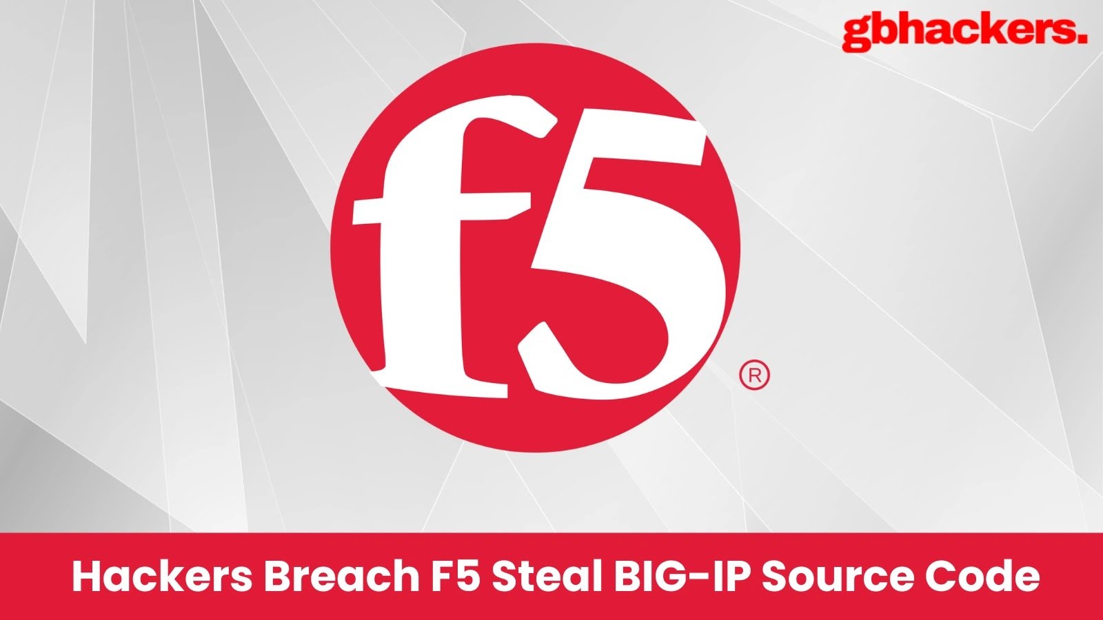 Hackers Breach F5 Steal BIG-IP Source Code and Secret Vulnerability Data