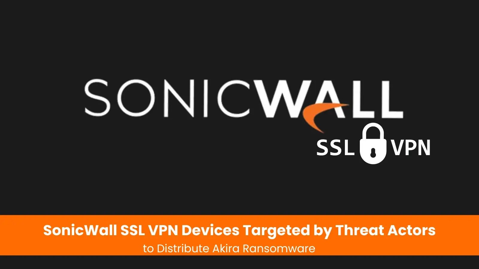 SonicWall SSL VPN Devices Targeted by Threat Actors to Distribute Akira Ransomware